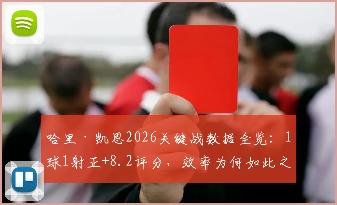 哈里·凯恩2026关键战数据全览：1球1射正+8.2评分，效率为何如此之高？