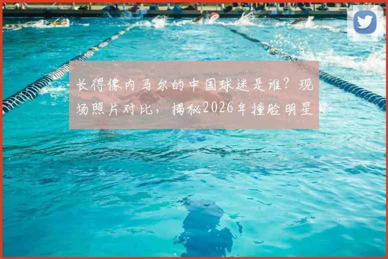 长得像内马尔的中国球迷是谁？现场照片对比，揭秘2026年撞脸明星的球迷有多像