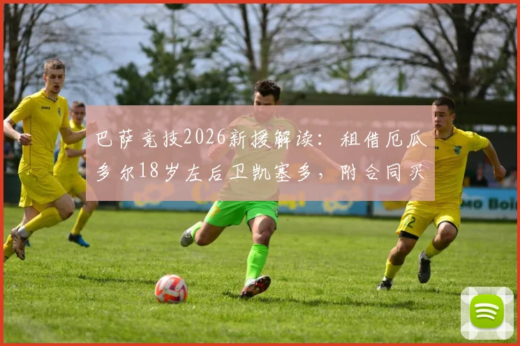 巴萨竞技2026新援解读：租借厄瓜多尔18岁左后卫凯塞多，附合同买断条款与技术特点分析